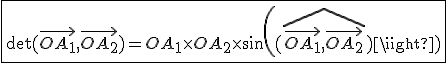 3$\fbox{ \det(\vec{OA_1},\vec{OA_2})=OA_1\times OA_2\times sin( (\widehat{\vec{OA_1},\vec{OA_2}}))}